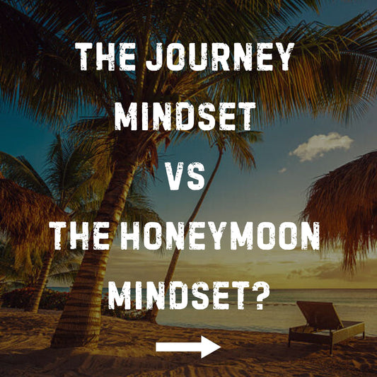 The Journey Mindset vs The Honeymoon Mindset